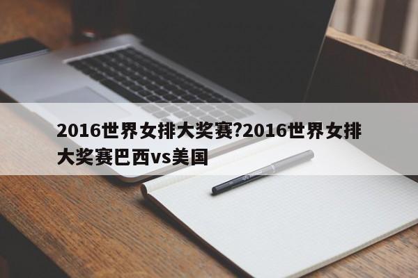 2016世界女排大奖赛?2016世界女排大奖赛巴西vs美国