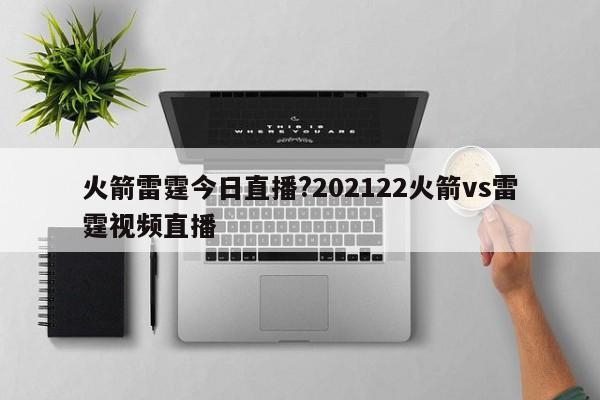 火箭雷霆今日直播?202122火箭vs雷霆视频直播