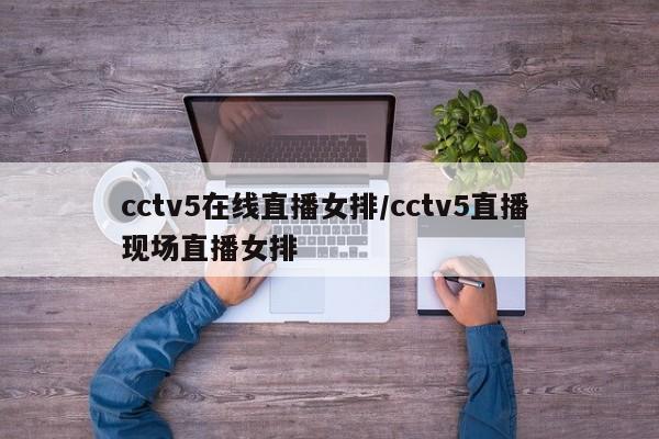 cctv5在线直播女排/cctv5直播 现场直播女排
