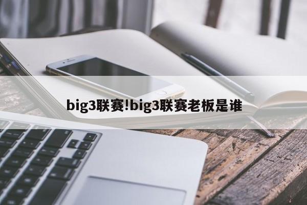 big3联赛!big3联赛老板是谁