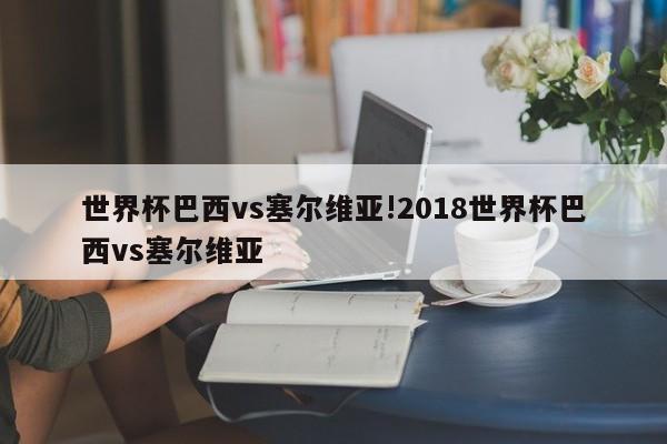 世界杯巴西vs塞尔维亚!2018世界杯巴西vs塞尔维亚