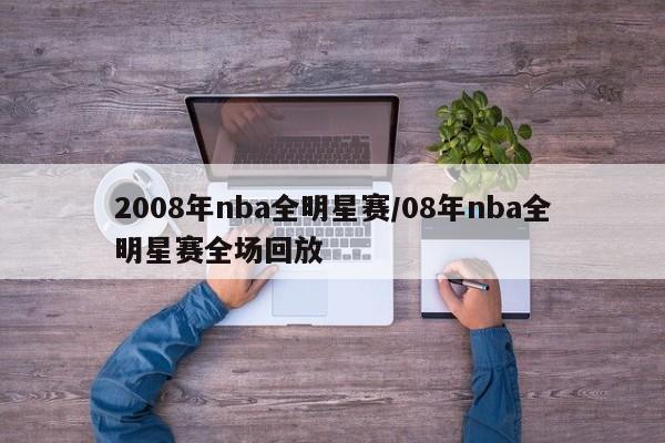 2008年nba全明星赛/08年nba全明星赛全场回放