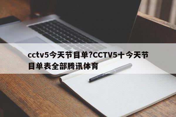 cctv5今天节目单?CCTV5十今天节目单表全部腾讯体育