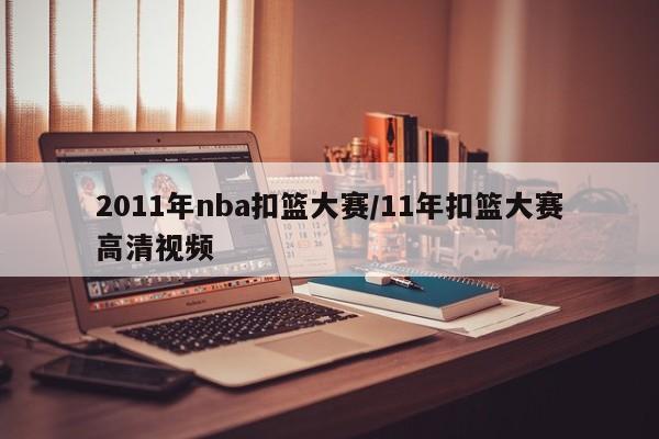 2011年nba扣篮大赛/11年扣篮大赛高清视频