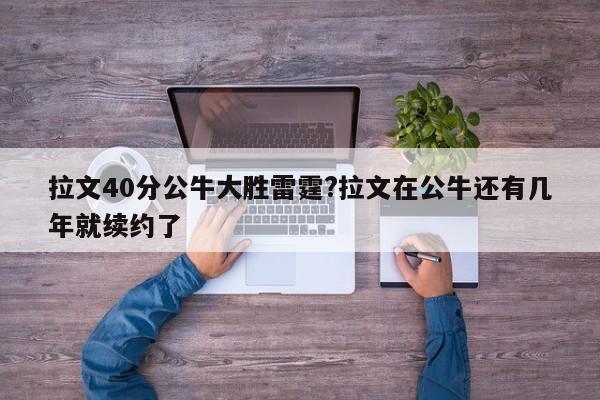 拉文40分公牛大胜雷霆?拉文在公牛还有几年就续约了