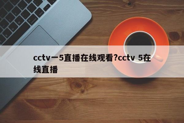 cctv一5直播在线观看?cctv 5在线直播