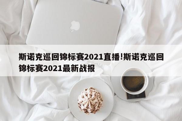 斯诺克巡回锦标赛2021直播!斯诺克巡回锦标赛2021最新战报