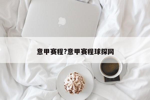 意甲赛程?意甲赛程球探网