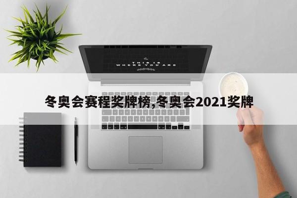 冬奥会赛程奖牌榜,冬奥会2021奖牌