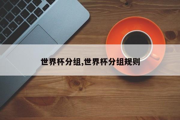 世界杯分组,世界杯分组规则