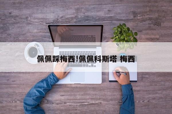 佩佩踩梅西!佩佩科斯塔 梅西