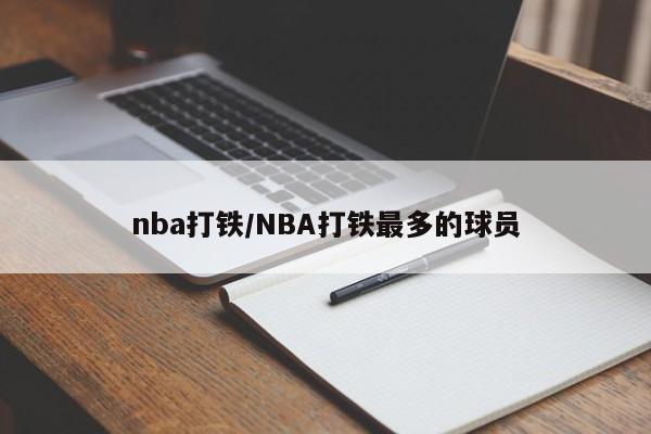 nba打铁/NBA打铁最多的球员