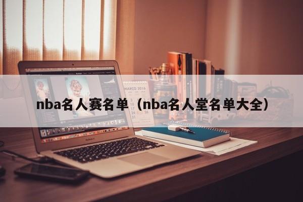 nba名人赛名单(nba名人堂名单大全)