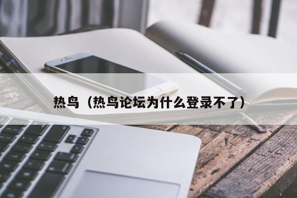 热鸟（热鸟论坛为什么登录不了）
