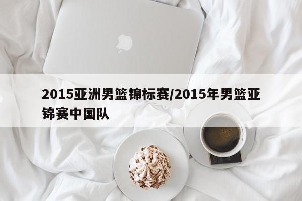 2015亚洲男篮锦标赛/2015年男篮亚锦赛中国队