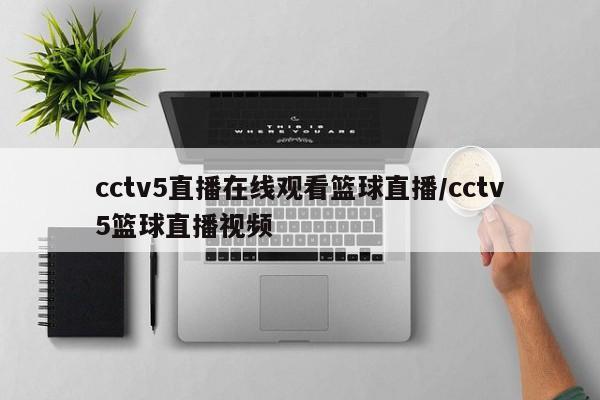 cctv5直播在线观看篮球直播/cctv5篮球直播视频
