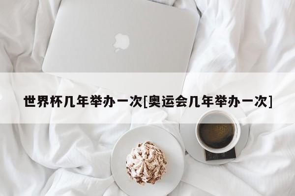 世界杯几年举办一次[奥运会几年举办一次]