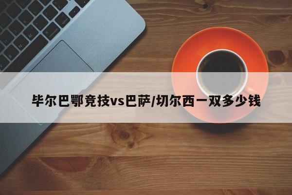 毕尔巴鄂竞技vs巴萨/切尔西一双多少钱