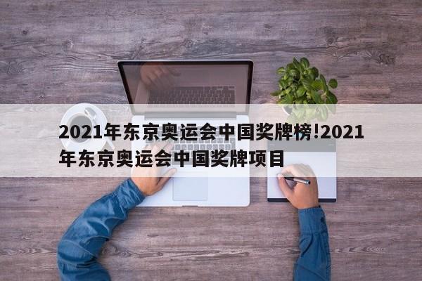 详细阅读:2021年东京奥运会中国奖牌榜!2021年东京奥运会中国奖牌项目 2021年东京奥运会中国奖牌榜!2021年东京奥运会中国奖牌项目