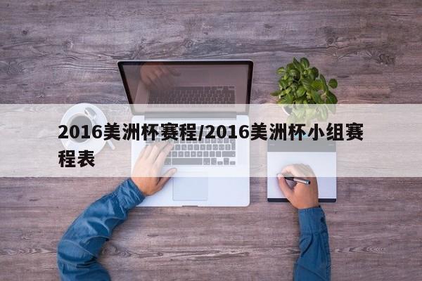 2016美洲杯赛程/2016美洲杯小组赛程表