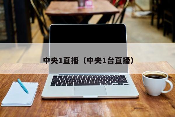 中央1直播(中央1台直播)
