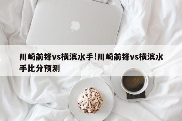 川崎前锋vs横滨水手!川崎前锋vs横滨水手比分预测
