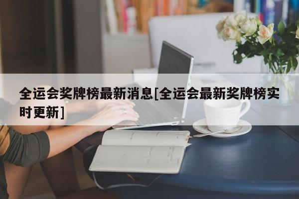 全运会奖牌榜最新消息[全运会最新奖牌榜实时更新]